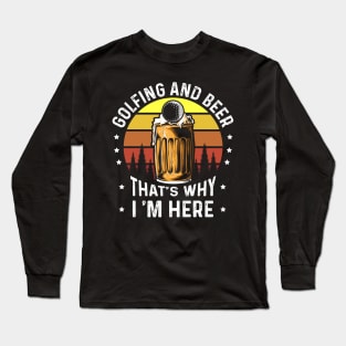 Golf And Beer Thats Why Im Here Long Sleeve T-Shirt